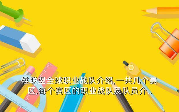 雄联盟全球职业战队介绍,一共几个赛区,每个赛区的职业战队及队员介...