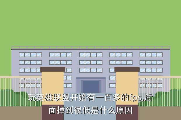 玩英雄联盟开始有一百多的fps,后面掉到很低是什么原因