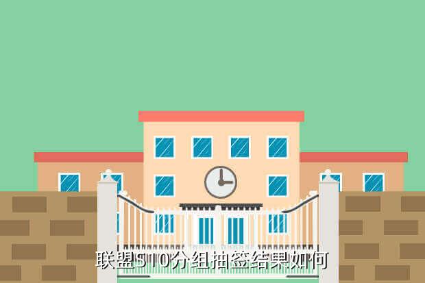 联盟S10分组抽签结果如何