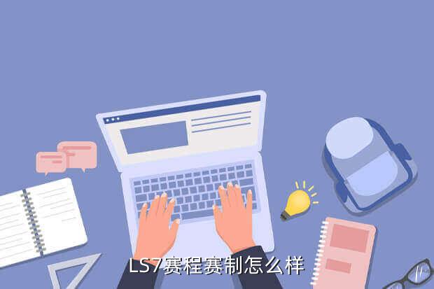 LS7赛程赛制怎么样