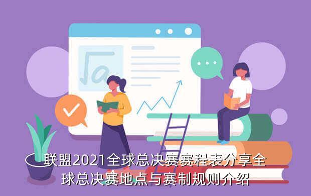联盟2021全球总决赛赛程表分享全球总决赛地点与赛制规则介绍