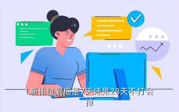 L新排位到底是7天还是28天不打会掉